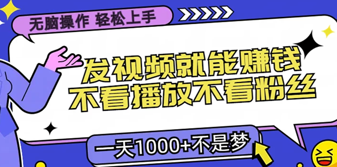 只要发视频就能赚钱？不看播放不看粉丝，无脑操作，小白轻松上手，一天1000+-91搞钱