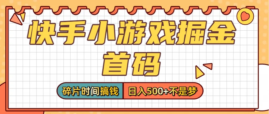 零撸党必看！快手小游戏掘金首码，碎片时间搞钱，日入500+不是梦-91搞钱
