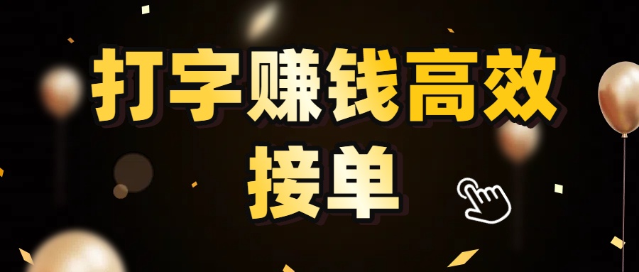 打字赚钱高效接单，5 秒 /单效率高！轻松挑战日入 3000+，广阔收益空间等你来拓！-91搞钱