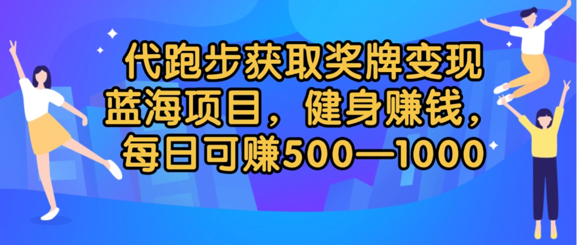 代跑步获取奖牌变现，蓝海项目，健身赚钱，每日可赚500-2000-91搞钱