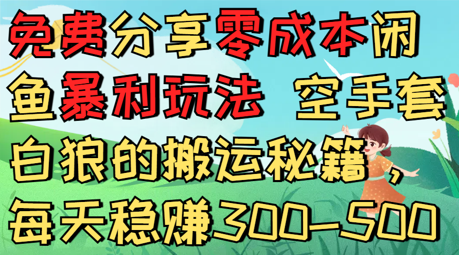 免费分享零成本闲鱼暴利玩法 空手套白狼的搬运秘籍，每天稳赚300-500-91搞钱