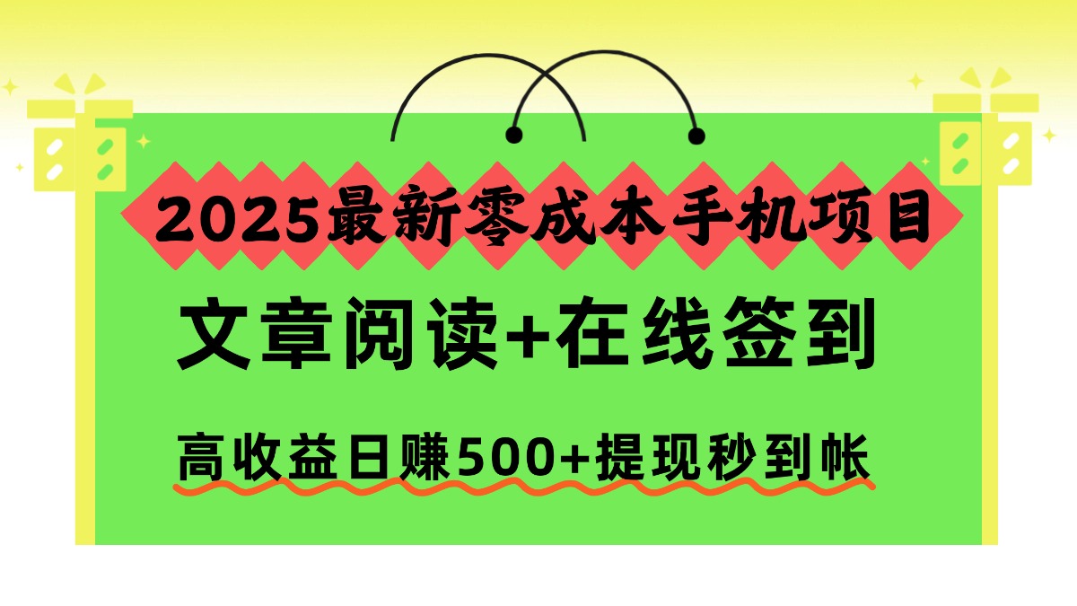 2025最新零成本手机项目，文章阅读+在线签到，高收益日赚500+提现秒到帐-91搞钱