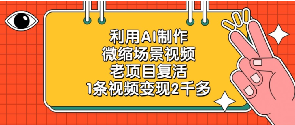 老项目复活，微缩场景视频，利用AI制作，1条视频可变现2千多！-91搞钱