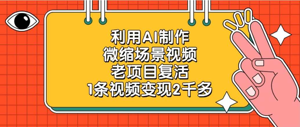 老项目复活项目，利用AI制作微缩场景视频，1条视频变现2千多-91搞钱